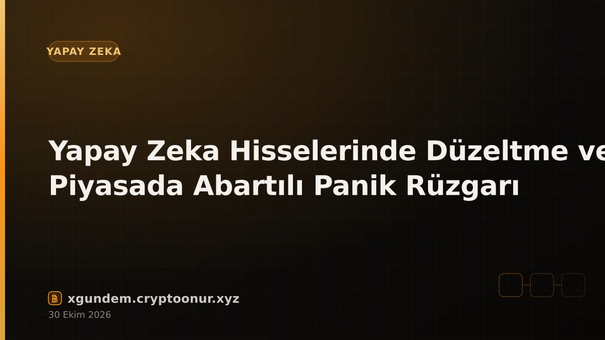 Yapay Zeka Hisselerinde Düzeltme ve Piyasada Abartılı Panik Rüzgarı