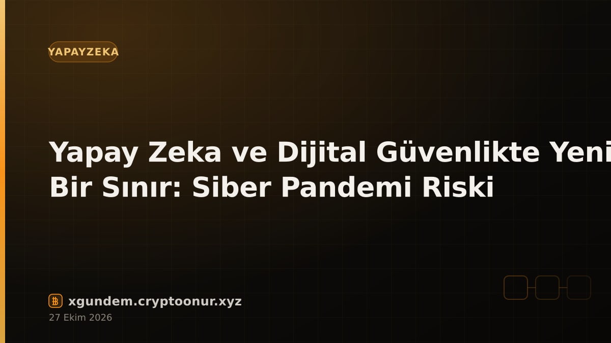 Yapay Zeka ve Dijital Güvenlikte Yeni Bir Sınır: Siber Pandemi Riski