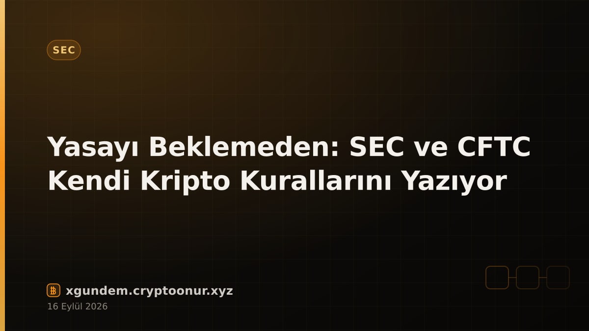 Yasayı Beklemeden: SEC ve CFTC Kendi Kripto Kurallarını Yazıyor