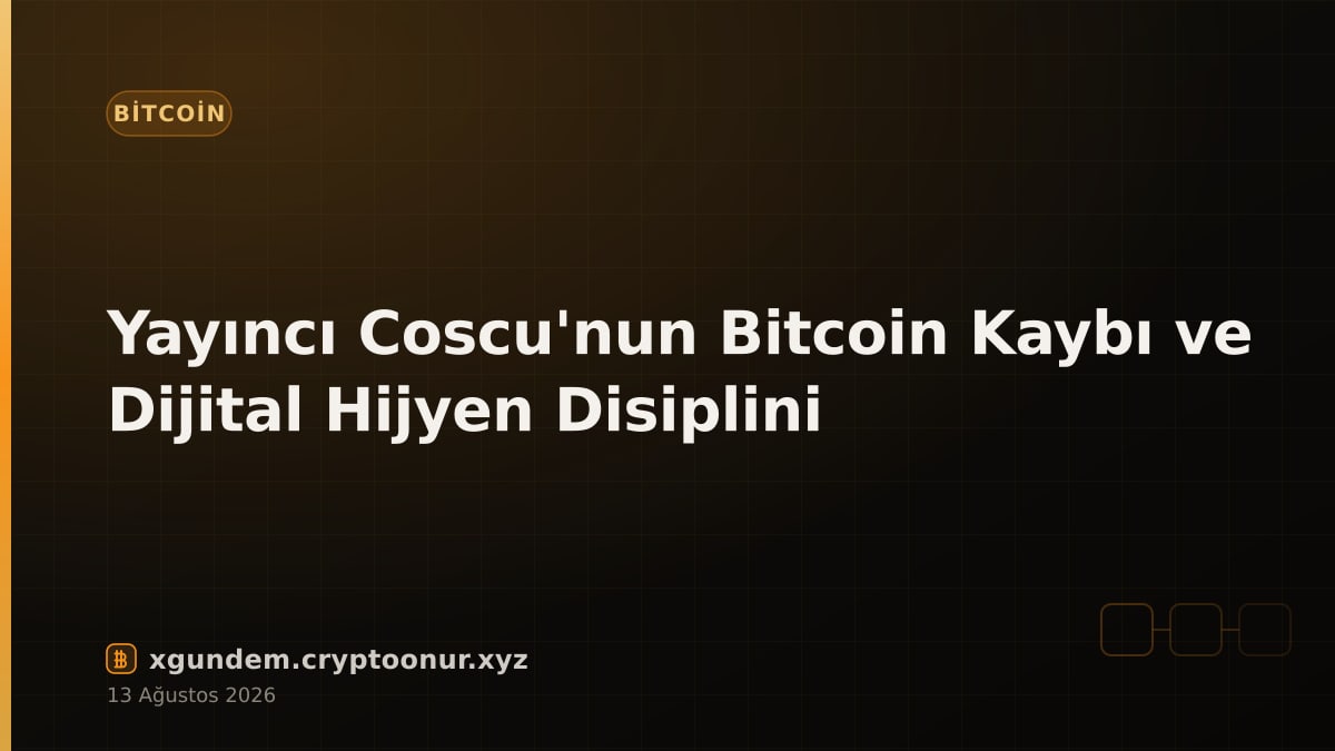 Yayıncı Coscu'nun Bitcoin Kaybı ve Dijital Hijyen Disiplini