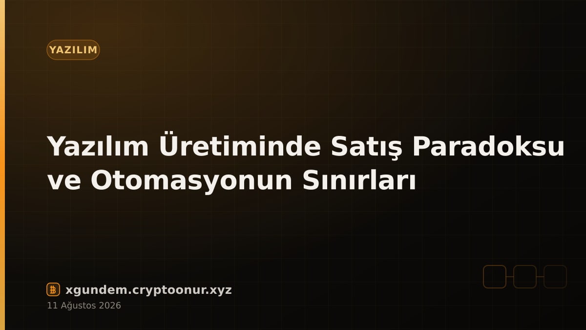 Yazılım Üretiminde Satış Paradoksu ve Otomasyonun Sınırları